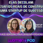 WomenPod - Desafios reais de construir uma startup de sucesso